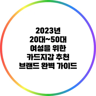 2023년 20대~50대 여성을 위한 카드지갑 추천 브랜드 완벽 가이드