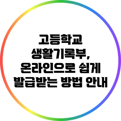 고등학교 생활기록부, 온라인으로 쉽게 발급받는 방법 안내