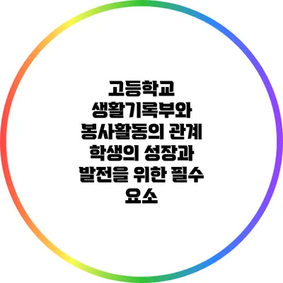 고등학교 생활기록부와 봉사활동의 관계: 학생의 성장과 발전을 위한 필수 요소