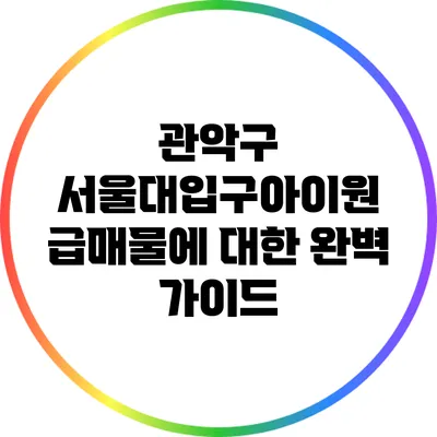 관악구 서울대입구아이원 급매물에 대한 완벽 가이드