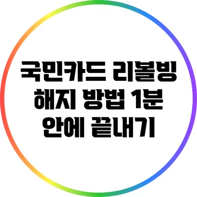 국민카드 리볼빙 해지 방법: 1분 안에 끝내기