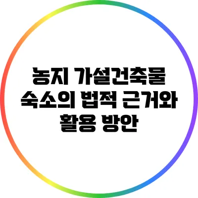 농지 가설건축물 숙소의 법적 근거와 활용 방안