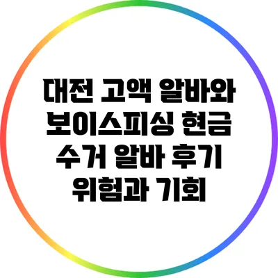 대전 고액 알바와 보이스피싱 현금 수거 알바 후기: 위험과 기회