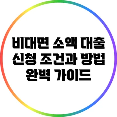 비대면 소액 대출 신청 조건과 방법 완벽 가이드