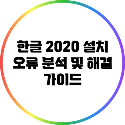 한글 2020 설치 오류 분석 및 해결 가이드
