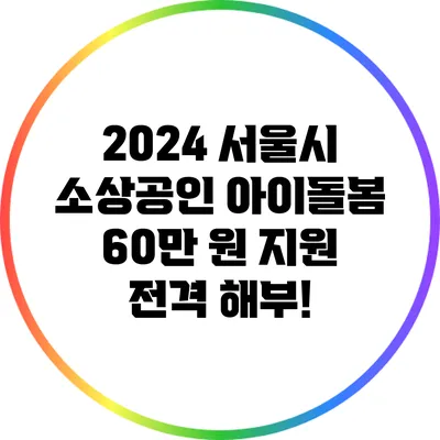 2024 서울시 소상공인 아이돌봄 60만 원 지원 전격 해부!