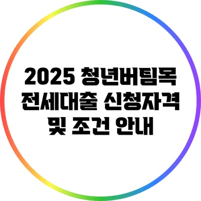 2025 청년버팀목 전세대출: 신청자격 및 조건 안내