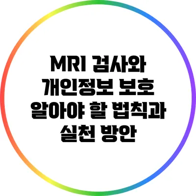 MRI 검사와 개인정보 보호: 알아야 할 법칙과 실천 방안
