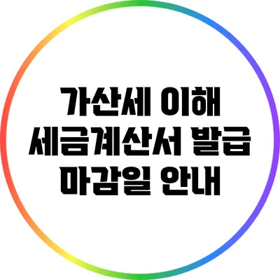 가산세 이해: 세금계산서 발급 마감일 안내