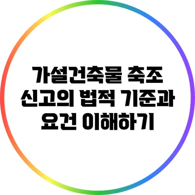 가설건축물 축조 신고의 법적 기준과 요건 이해하기