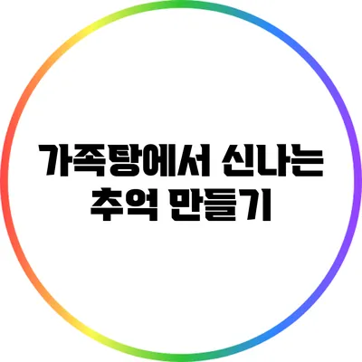 가족탕에서 신나는 추억 만들기