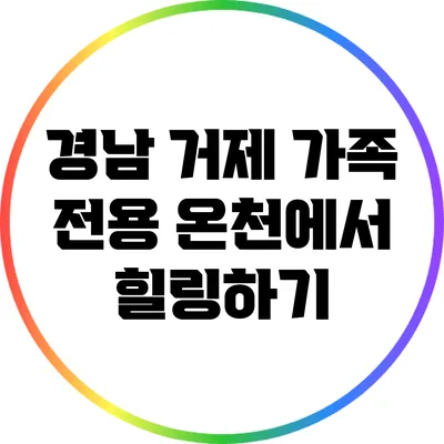 경남 거제 가족 전용 온천에서 힐링하기