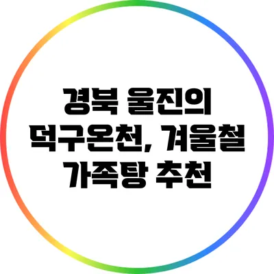 경북 울진의 덕구온천, 겨울철 가족탕 추천