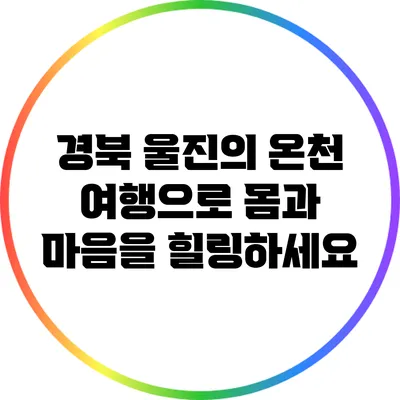 경북 울진의 온천 여행으로 몸과 마음을 힐링하세요