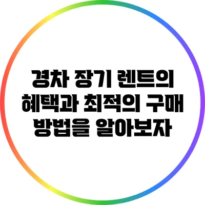 경차 장기 렌트의 혜택과 최적의 구매 방법을 알아보자