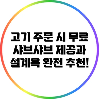 고기 주문 시 무료 샤브샤브 제공과 설계옥 완전 추천!