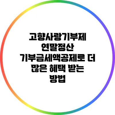 고향사랑기부제 연말정산 기부금세액공제로 더 많은 혜택 받는 방법