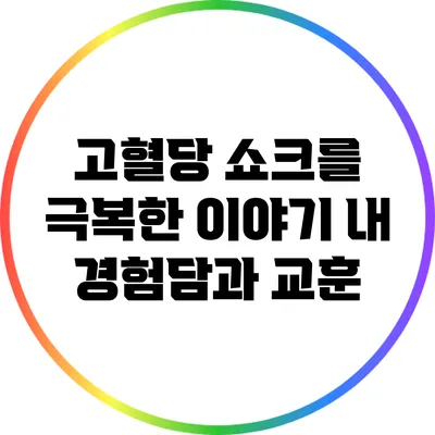 고혈당 쇼크를 극복한 이야기: 내 경험담과 교훈