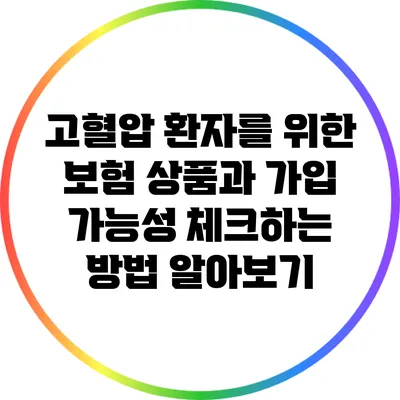 고혈압 환자를 위한 보험 상품과 가입 가능성 체크하는 방법 알아보기