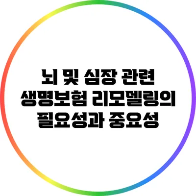 뇌 및 심장 관련 생명보험 리모델링의 필요성과 중요성