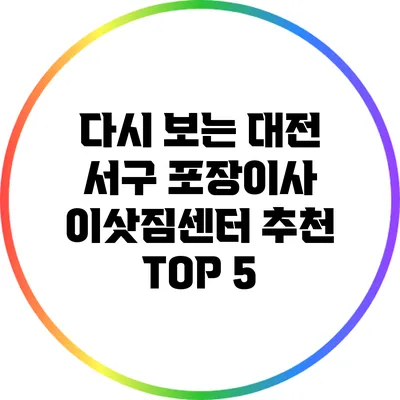 다시 보는 대전 서구 포장이사 이삿짐센터 추천 TOP 5