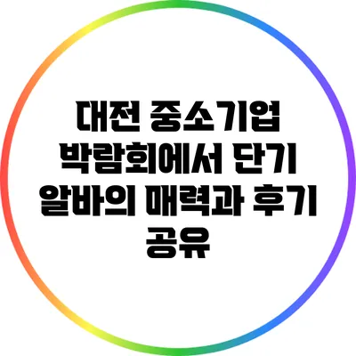 대전 중소기업 박람회에서 단기 알바의 매력과 후기 공유