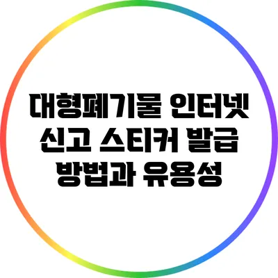 대형폐기물 인터넷 신고 스티커 발급 방법과 유용성