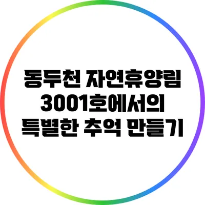 동두천 자연휴양림 3001호에서의 특별한 추억 만들기