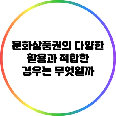 문화상품권의 다양한 활용과 적합한 경우는 무엇일까?