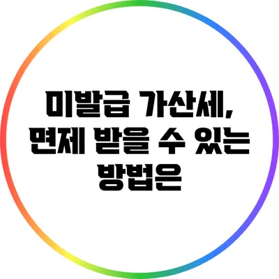 미발급 가산세, 면제 받을 수 있는 방법은?