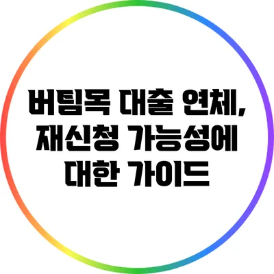 버팀목 대출 연체, 재신청 가능성에 대한 가이드