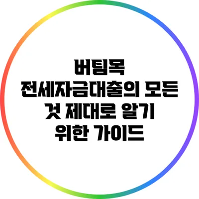 버팀목 전세자금대출의 모든 것: 제대로 알기 위한 가이드