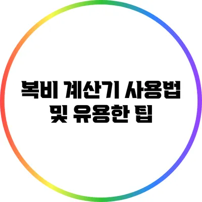 복비 계산기 사용법 및 유용한 팁