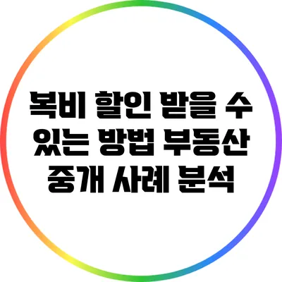 복비 할인 받을 수 있는 방법: 부동산 중개 사례 분석
