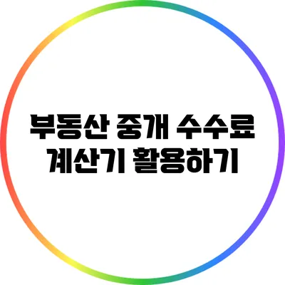 부동산 중개 수수료 계산기 활용하기