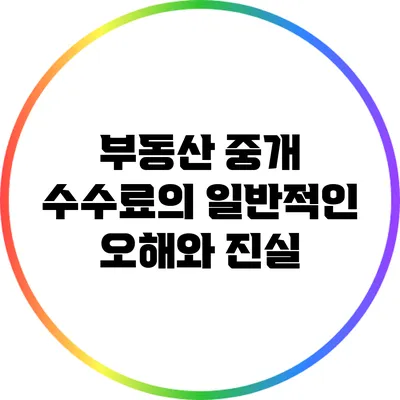 부동산 중개 수수료의 일반적인 오해와 진실