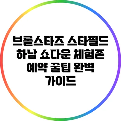 브롤스타즈 스타필드 하남 쇼다운 체험존 예약 꿀팁 완벽 가이드