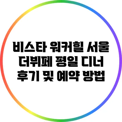 비스타 워커힐 서울 더뷔페 평일 디너 후기 및 예약 방법