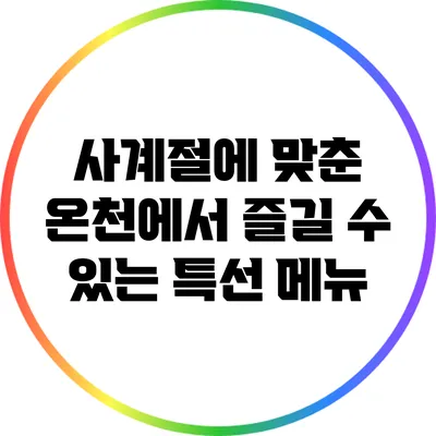 사계절에 맞춘 온천에서 즐길 수 있는 특선 메뉴
