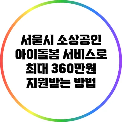 서울시 소상공인 아이돌봄 서비스로 최대 360만원 지원받는 방법