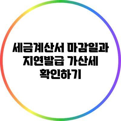 세금계산서 마감일과 지연발급 가산세 확인하기