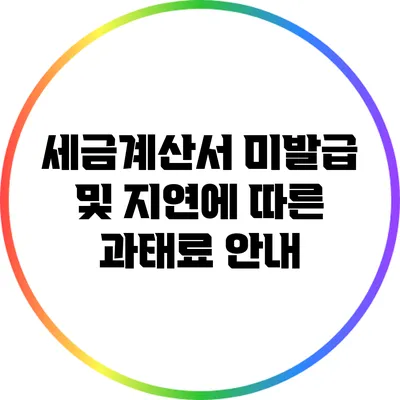 세금계산서 미발급 및 지연에 따른 과태료 안내