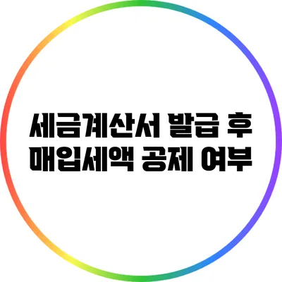 세금계산서 발급 후 매입세액 공제 여부