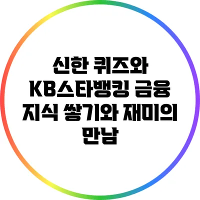 신한 퀴즈와 KB스타뱅킹: 금융 지식 쌓기와 재미의 만남