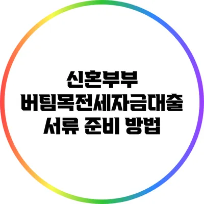 신혼부부 버팀목전세자금대출 서류 준비 방법