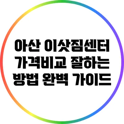 아산 이삿짐센터 가격비교 잘하는 방법 완벽 가이드