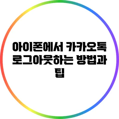 아이폰에서 카카오톡 로그아웃하는 방법과 팁