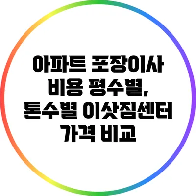 아파트 포장이사 비용: 평수별, 톤수별 이삿짐센터 가격 비교