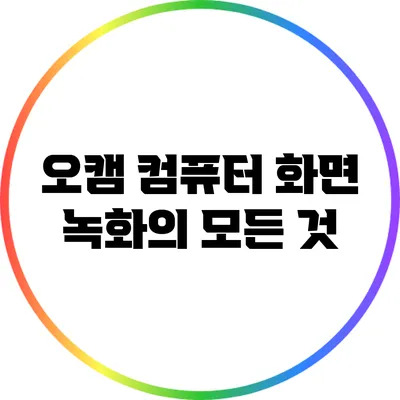 오캠: 컴퓨터 화면 녹화의 모든 것