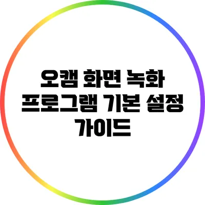 오캠 화면 녹화 프로그램 기본 설정 가이드